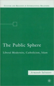 The Public Sphere : Liberal Modernity, Catholicism, Islam, Paperback Book The Public Sphere : Liberal Modernity, Catholicism, Islam, Paperback Book