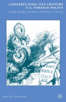 Constructing 21st Century U.S. Foreign Policy : Identity, Ideology, and America's World Role in a New Era