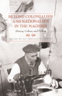 Beyond Colonialism and Nationalism in the Maghrib : History, Culture and Politics