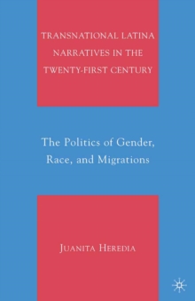 Transnational Latina Narratives in the Twenty-first Century : The Politics of Gender, Race, and Migrations