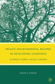 Private Environmental Regimes in Developing Countries : Globally Sown, Locally Grown