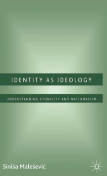 Identity as Ideology : Understanding Ethnicity and Nationalism