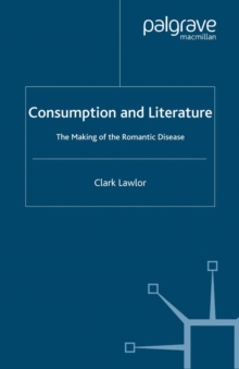 Consumption and Literature : The Making of the Romantic Disease