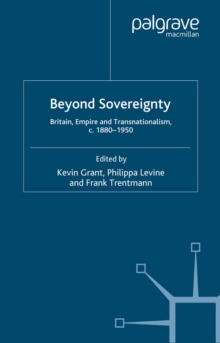 Beyond Sovereignty : Britain, Empire and Transnationalism, c.1880-1950