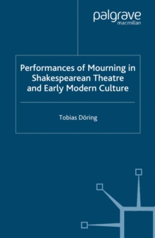 Performances of Mourning in Shakespearean Theatre and Early Modern Culture