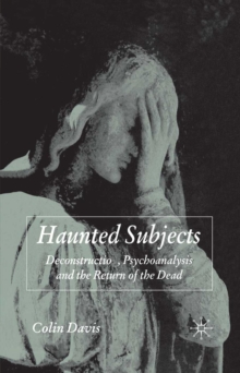 Haunted Subjects : Deconstruction, Psychoanalysis and the Return of the Dead