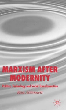 Marxism after Modernity : Politics, Technology and Social Transformation