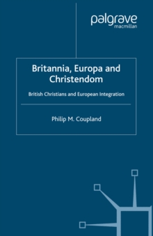 Britannia, Europa and Christendom : British Christians and European Integration