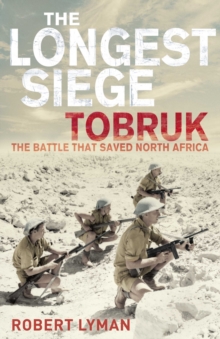 The Longest Siege : Tobruk- The Battle that Saved North Africa