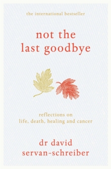 Not the Last Goodbye : Reflections on Life, Death, Healing and Cancer, Hardback Book Not the Last Goodbye : Reflections on Life, Death, Healing and Cancer, Hardback Book