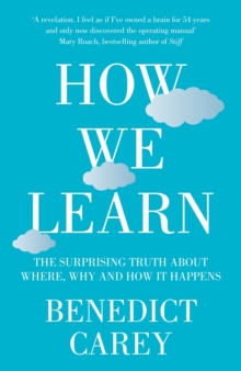 How We Learn : The Surprising Truth About When, Where and Why it Happens, Hardback Book How We Learn : The Surprising Truth About When, Where and Why it Happens, Hardback Book