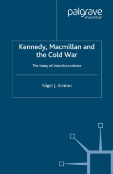 Kennedy, Macmillan and the Cold War : The Irony of Interdependence