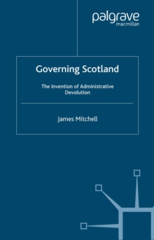 Governing Scotland : The Invention of Administrative Devolution