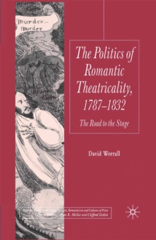 The Politics of Romantic Theatricality, 1787-1832 : The Road to the Stage