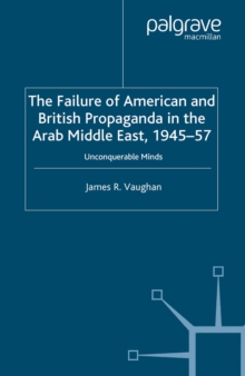 The Failure of American and British Propaganda in the Arab Middle East, 1945-1957 : Unconquerable Minds