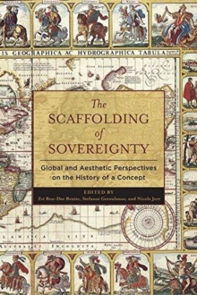 The Scaffolding of Sovereignty : Global and Aesthetic Perspectives on the History of a Concept, Paperback / softback Book The Scaffolding of Sovereignty : Global and Aesthetic Perspectives on the History of a Concept, Paperback / softback Book