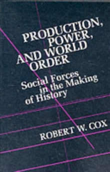 Production Power and World Order : Social Forces in the Making of History, Paperback / softback Book Production Power and World Order : Social Forces in the Making of History, Paperback / softback Book