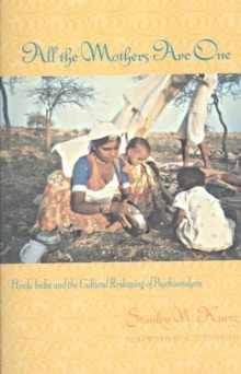 All the Mothers Are One : Hindu India and the Cultural Reshaping of Psychoanalysis