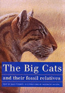 The Big Cats And Their Fossil Relatives : An Illustrated Guide To Their Evolution And Natural History