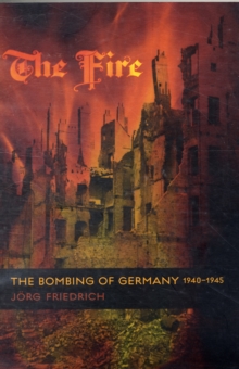 The Fire : The Bombing of Germany, 1940-1945, Paperback / softback Book The Fire : The Bombing of Germany, 1940-1945, Paperback / softback Book