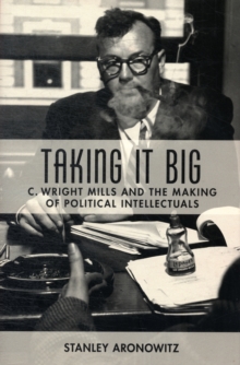 Taking It Big : C. Wright Mills and the Making of Political Intellectuals, Hardback Book Taking It Big : C. Wright Mills and the Making of Political Intellectuals, Hardback Book