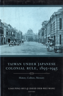 Taiwan Under Japanese Colonial Rule, 1895-1945 : History, Culture, Memory, Hardback Book Taiwan Under Japanese Colonial Rule, 1895-1945 : History, Culture, Memory, Hardback Book