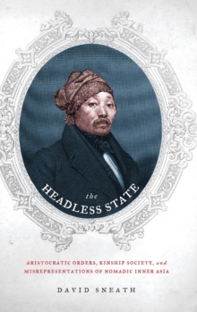 The Headless State : Aristocratic Orders, Kinship Society, and Misrepresentations of Nomadic Inner Asia, Hardback Book The Headless State : Aristocratic Orders, Kinship Society, and Misrepresentations of Nomadic Inner Asia, Hardback Book