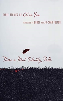 There a Petal Silently Falls : Three Stories by Ch'oe Yun, Paperback / softback Book There a Petal Silently Falls : Three Stories by Ch'oe Yun, Paperback / softback Book