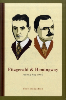 Fitzgerald and Hemingway : Works and Days, Hardback Book Fitzgerald and Hemingway : Works and Days, Hardback Book