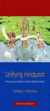 Unifying Hinduism : Philosophy and Identity in Indian Intellectual History, Hardback Book Unifying Hinduism : Philosophy and Identity in Indian Intellectual History, Hardback Book