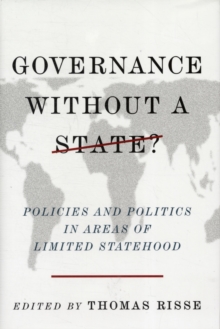 Governance Without a State? : Policies and Politics in Areas of Limited Statehood, Hardback Book Governance Without a State? : Policies and Politics in Areas of Limited Statehood, Hardback Book