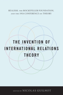 The Invention of International Relations Theory : Realism, the Rockefeller Foundation, and the 1954 Conference on Theory, Paperback / softback Book The Invention of International Relations Theory : Realism, the Rockefeller Foundation, and the 1954 Conference on Theory, Paperback / softback Book