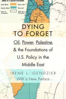 Dying to Forget : Oil, Power, Palestine, and the Foundations of U.S. Policy in the Middle East, Hardback Book Dying to Forget : Oil, Power, Palestine, and the Foundations of U.S. Policy in the Middle East, Hardback Book