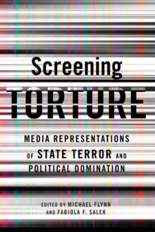 Screening Torture : Media Representations of State Terror and Political Domination, Paperback / softback Book Screening Torture : Media Representations of State Terror and Political Domination, Paperback / softback Book