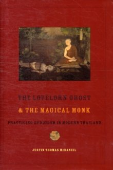 The Lovelorn Ghost and the Magical Monk : Practicing Buddhism in Modern Thailand, Hardback Book The Lovelorn Ghost and the Magical Monk : Practicing Buddhism in Modern Thailand, Hardback Book