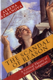 The Scandal of Reason : A Critical Theory of Political Judgment, Hardback Book The Scandal of Reason : A Critical Theory of Political Judgment, Hardback Book