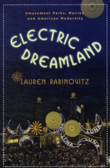 Electric Dreamland : Amusement Parks, Movies, and American Modernity, Paperback Book Electric Dreamland : Amusement Parks, Movies, and American Modernity, Paperback Book