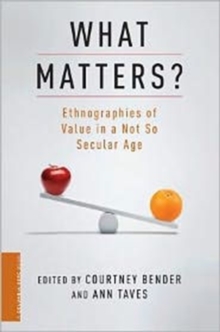 What Matters? : Ethnographies of Value in a (Not So) Secular Age, Hardback Book What Matters? : Ethnographies of Value in a (Not So) Secular Age, Hardback Book