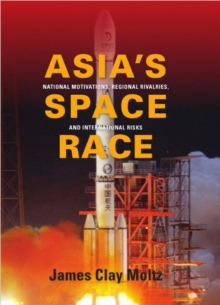 Asia's Space Race : National Motivations, Regional Rivalries, and International Risks, Paperback / softback Book Asia's Space Race : National Motivations, Regional Rivalries, and International Risks, Paperback / softback Book