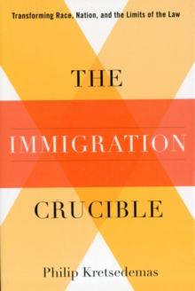 The Immigration Crucible : Transforming Race, Nation, and the Limits of the Law, Paperback / softback Book The Immigration Crucible : Transforming Race, Nation, and the Limits of the Law, Paperback / softback Book