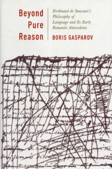 Beyond Pure Reason : Ferdinand de Saussure's Philosophy of Language and Its Early Romantic Antecedents, Hardback Book Beyond Pure Reason : Ferdinand de Saussure's Philosophy of Language and Its Early Romantic Antecedents, Hardback Book