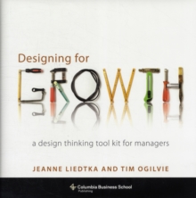 Designing for Growth : A Design Thinking Tool Kit for Managers, Hardback Book Designing for Growth : A Design Thinking Tool Kit for Managers, Hardback Book