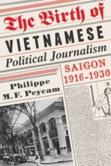 The Birth of Vietnamese Political Journalism : Saigon, 1916-1930, Hardback Book The Birth of Vietnamese Political Journalism : Saigon, 1916-1930, Hardback Book