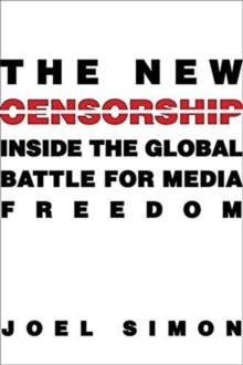 The New Censorship : Inside the Global Battle for Media Freedom, Paperback / softback Book The New Censorship : Inside the Global Battle for Media Freedom, Paperback / softback Book