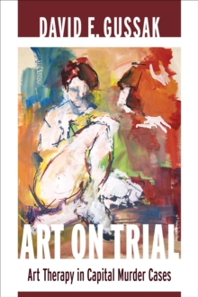 Art on Trial : Art Therapy in Capital Murder Cases, Paperback / softback Book Art on Trial : Art Therapy in Capital Murder Cases, Paperback / softback Book