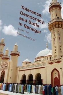 Tolerance, Democracy, and Sufis in Senegal, Hardback Book Tolerance, Democracy, and Sufis in Senegal, Hardback Book