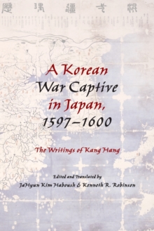 A Korean War Captive in Japan, 1597-1600 : The Writings of Kang Hang, Paperback / softback Book A Korean War Captive in Japan, 1597-1600 : The Writings of Kang Hang, Paperback / softback Book