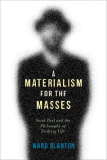 A Materialism for the Masses : Saint Paul and the Philosophy of Undying Life, Paperback / softback Book A Materialism for the Masses : Saint Paul and the Philosophy of Undying Life, Paperback / softback Book
