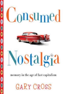 Consumed Nostalgia : Memory in the Age of Fast Capitalism, Paperback Book Consumed Nostalgia : Memory in the Age of Fast Capitalism, Paperback Book