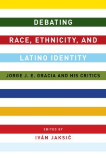 Debating Race, Ethnicity, and Latino Identity : Jorge J. E. Gracia and His Critics, Hardback Book Debating Race, Ethnicity, and Latino Identity : Jorge J. E. Gracia and His Critics, Hardback Book